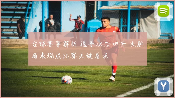 台球赛事解析 选手状态回升 决胜局表现成比赛关键看点