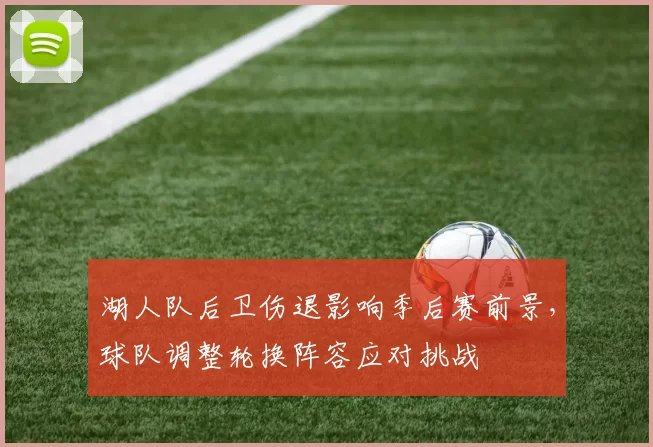 湖人队后卫伤退影响季后赛前景，球队调整轮换阵容应对挑战